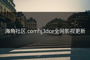 海角社区.comhj3dce全网影视更新