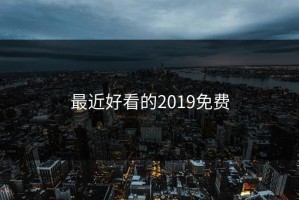最近好看的2019免费