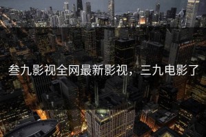 叁九影视全网最新影视，三九电影了