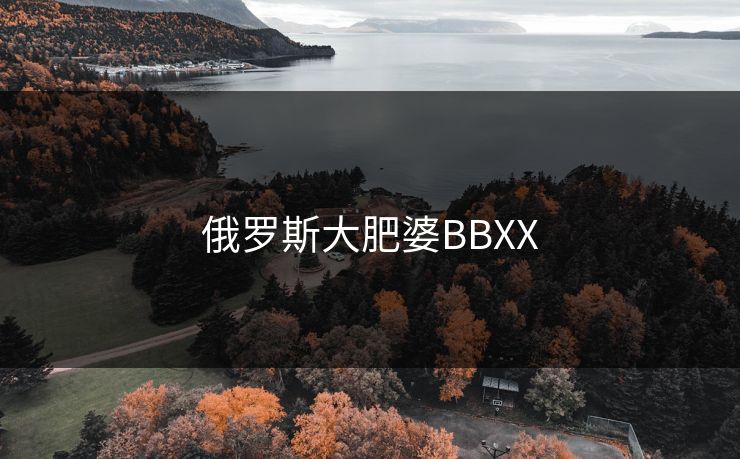 俄罗斯大肥婆BBXX