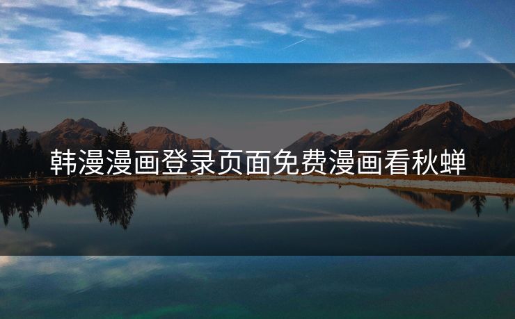 韩漫漫画登录页面免费漫画看秋蝉