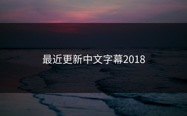 最近更新中文字幕2018